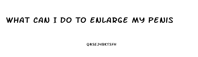 What Can I Do To Enlarge My Penis