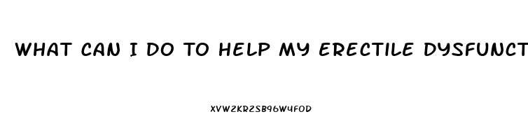 What Can I Do To Help My Erectile Dysfunction