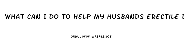 What Can I Do To Help My Husbands Erectile Dysfunction