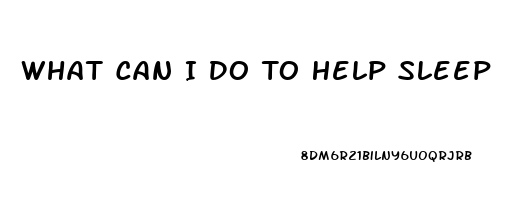 What Can I Do To Help Sleep