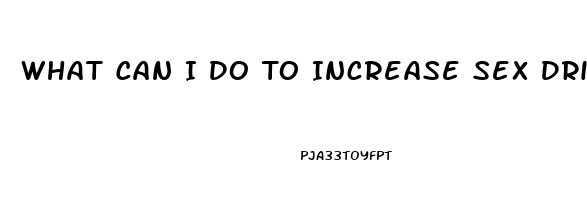 What Can I Do To Increase Sex Drive