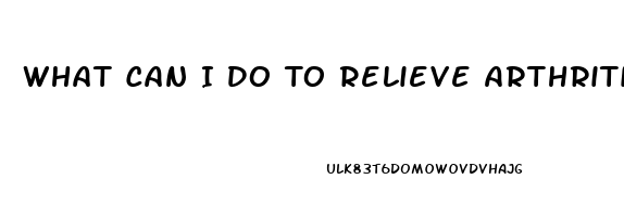 What Can I Do To Relieve Arthritis Pain