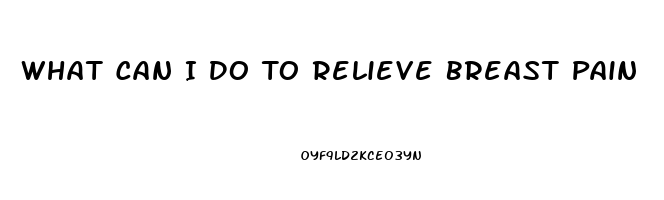 What Can I Do To Relieve Breast Pain