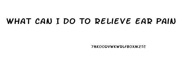 What Can I Do To Relieve Ear Pain