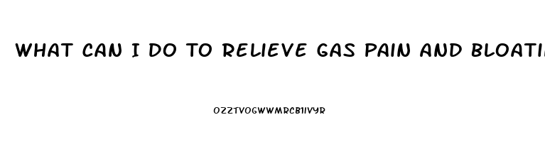 What Can I Do To Relieve Gas Pain And Bloating