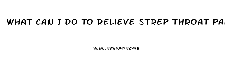 What Can I Do To Relieve Strep Throat Pain