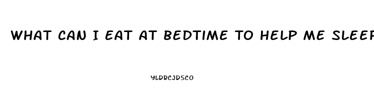 What Can I Eat At Bedtime To Help Me Sleep