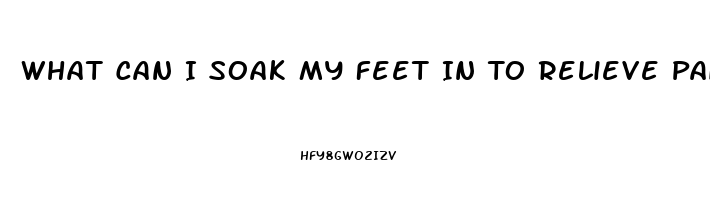 What Can I Soak My Feet In To Relieve Pain