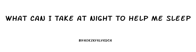 What Can I Take At Night To Help Me Sleep