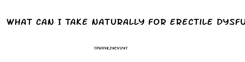 What Can I Take Naturally For Erectile Dysfunction