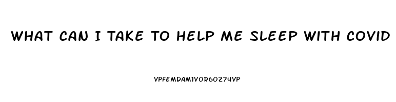 What Can I Take To Help Me Sleep With Covid