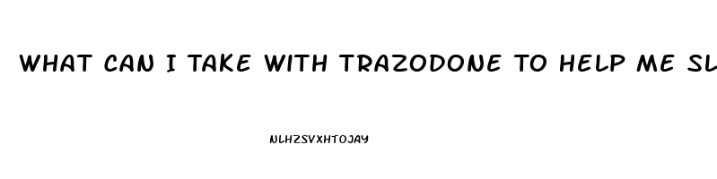 What Can I Take With Trazodone To Help Me Sleep
