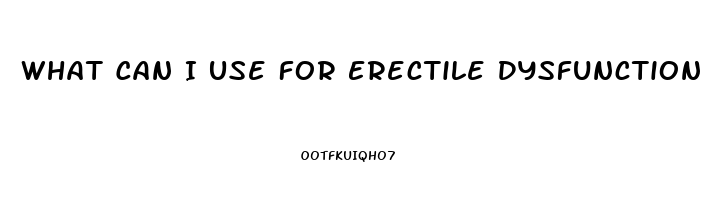 What Can I Use For Erectile Dysfunction