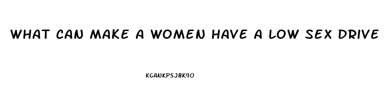 What Can Make A Women Have A Low Sex Drive