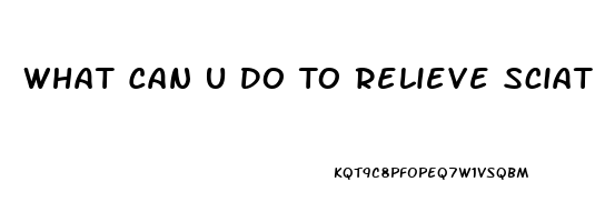 What Can U Do To Relieve Sciatica Pain