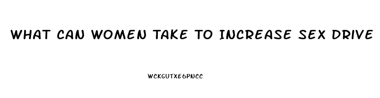 What Can Women Take To Increase Sex Drive