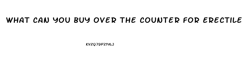 What Can You Buy Over The Counter For Erectile Dysfunction