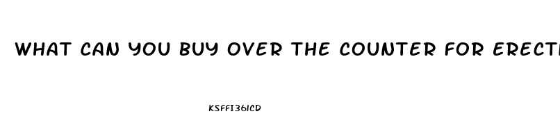 What Can You Buy Over The Counter For Erectile Dysfunction