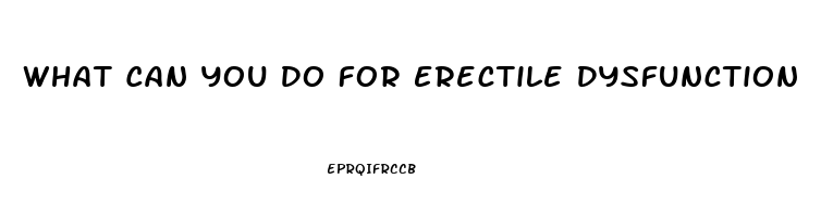 What Can You Do For Erectile Dysfunction