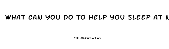 What Can You Do To Help You Sleep At Night