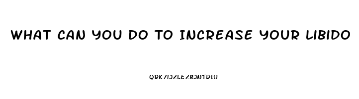 What Can You Do To Increase Your Libido