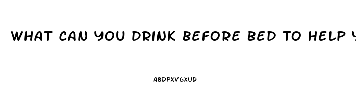 What Can You Drink Before Bed To Help You Sleep