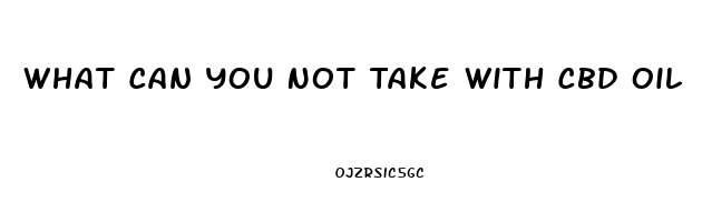 What Can You Not Take With Cbd Oil