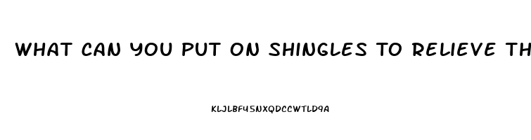 What Can You Put On Shingles To Relieve The Pain