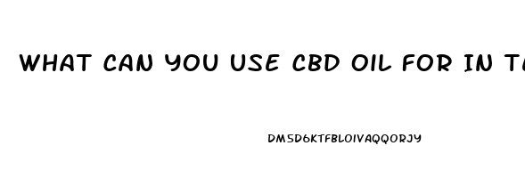 What Can You Use Cbd Oil For In Texas