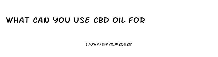 What Can You Use Cbd Oil For