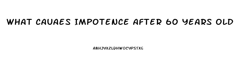 What Cauaes Impotence After 60 Years Old