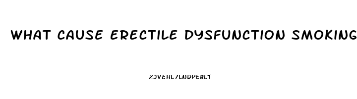 What Cause Erectile Dysfunction Smoking