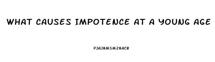 What Causes Impotence At A Young Age