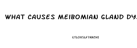 What Causes Meibomian Gland Dysfunction