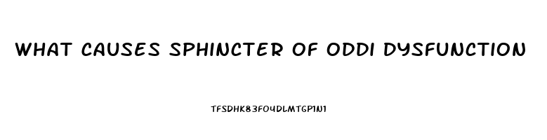 What Causes Sphincter Of Oddi Dysfunction