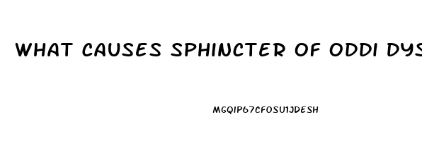 What Causes Sphincter Of Oddi Dysfunction