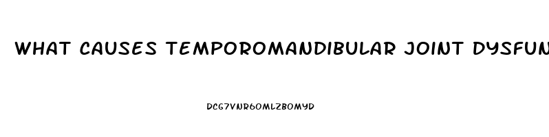 What Causes Temporomandibular Joint Dysfunction