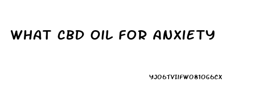 What Cbd Oil For Anxiety