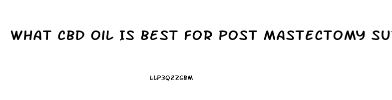 What Cbd Oil Is Best For Post Mastectomy Surgery