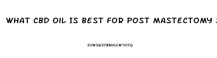 What Cbd Oil Is Best For Post Mastectomy Surgery