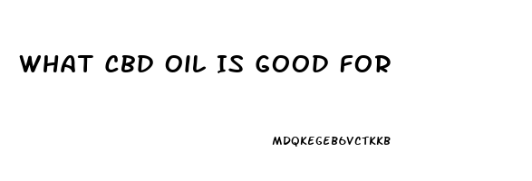 What Cbd Oil Is Good For