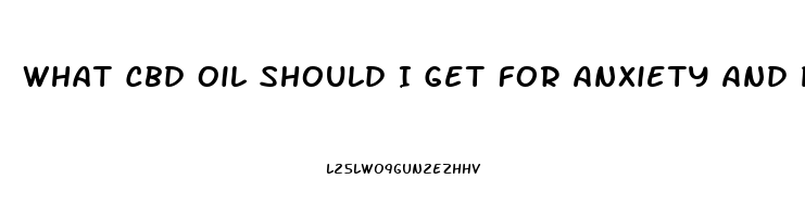 What Cbd Oil Should I Get For Anxiety And Pain