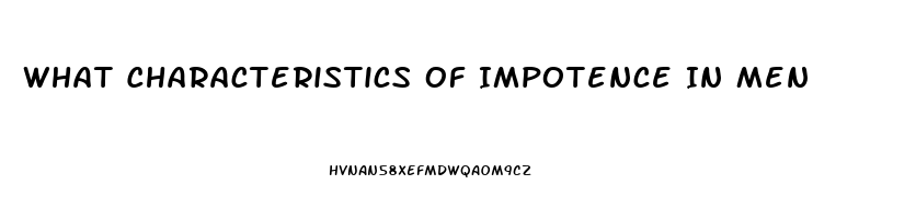 What Characteristics Of Impotence In Men