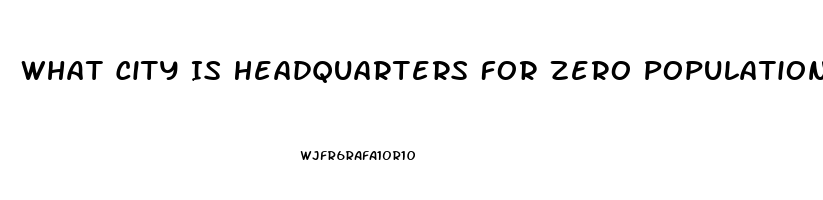 What City Is Headquarters For Zero Population Growth And The Impotence Institution Of America