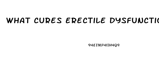 What Cures Erectile Dysfunction