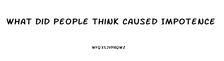 What Did People Think Caused Impotence