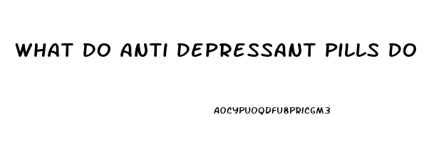 What Do Anti Depressant Pills Do