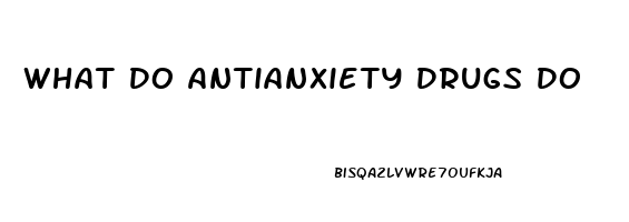 What Do Antianxiety Drugs Do