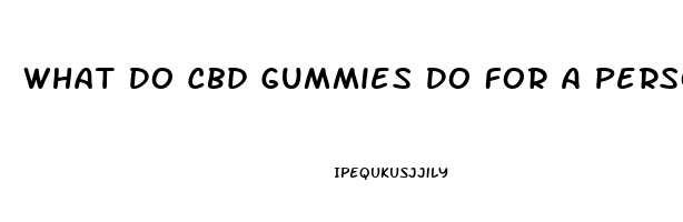 What Do Cbd Gummies Do For A Person