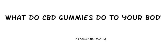 What Do Cbd Gummies Do To Your Body